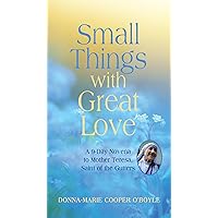 Small Things With Great Love: A 9-Day Novena to Mother Teresa, Saint of the Gutters Small Things With Great Love: A 9-Day Novena to Mother Teresa, Saint of the Gutters Paperback Kindle
