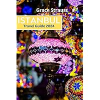 The Ultimate Istanbul Travel Guide 2024: All you must know before you go: Discover Must-See Attractions, Places to Visit, Top Things to Do, and Ways to Save Money in Istanbul