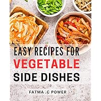 Easy Recipes For Vegetable Side Dishes: Delicious and Healthy Vegetable Side Dishes for Every Occasion - Perfect Gift for Food Lovers and Health Enthusiasts.