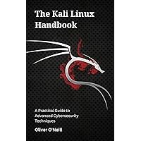 The Kali Linux Handbook: A Practical Guide to Advanced Cybersecurity Techniques The Kali Linux Handbook: A Practical Guide to Advanced Cybersecurity Techniques Kindle Hardcover Paperback