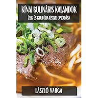 Kínai Kulináris Kalandok: Ízek és Kultúra Összefonódása (Hungarian Edition)