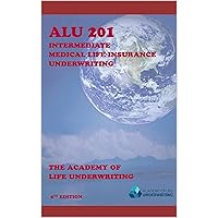 ALU 201: Intermediate Medical Life Insurance Underwriting ALU 201: Intermediate Medical Life Insurance Underwriting Kindle Paperback