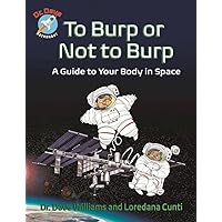 To Burp or Not to Burp: A Guide to Your Body in Space (Dr. Dave Astronaut, 1) To Burp or Not to Burp: A Guide to Your Body in Space (Dr. Dave Astronaut, 1) Hardcover Paperback