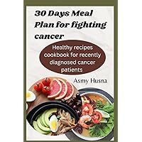 30 days meal plan for fighting cancer: Healthy recipes cookbook for recently diagnosed cancer patients 30 days meal plan for fighting cancer: Healthy recipes cookbook for recently diagnosed cancer patients Paperback Kindle