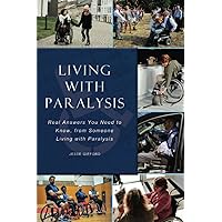 Living with Paralysis: Real Answers You Need to Know, from Someone Living with Paralysis Living with Paralysis: Real Answers You Need to Know, from Someone Living with Paralysis Paperback Kindle
