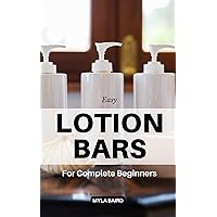 Easy Lotion Bars For Complete Beginners: Guide To Make Organic Lotion Bars At Home For All Skin Types Using Natural Ingredients That Can Recover And Nourish Your Skin With No Experience Easy Lotion Bars For Complete Beginners: Guide To Make Organic Lotion Bars At Home For All Skin Types Using Natural Ingredients That Can Recover And Nourish Your Skin With No Experience Kindle Paperback