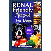 RENAL-FRIENDLY RECIPES FOR DOGS: Quick and Easy Nutritional Homemade Dog Cookbook Recipes To Support Canine Kidney Health RENAL-FRIENDLY RECIPES FOR DOGS: Quick and Easy Nutritional Homemade Dog Cookbook Recipes To Support Canine Kidney Health Hardcover Kindle Paperback