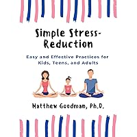 Simple Stress Reduction: Easy and Effective Practices for Kids, Teens, and Adults Simple Stress Reduction: Easy and Effective Practices for Kids, Teens, and Adults Kindle Hardcover Paperback