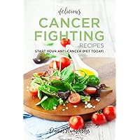 Delicious Cancer Fighting Recipes: Don't Let Cancer Beat You - Start Your Anti-Cancer Diet Today! Delicious Cancer Fighting Recipes: Don't Let Cancer Beat You - Start Your Anti-Cancer Diet Today! Kindle Paperback