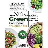 Lean and Green Cookbook for Beginners: A 1800-Day Healthy Journey Nurturing Mind and Body with Simple, Wholesome, and Delicious Recipes for You and Your Family + Bonus: Comprehensive 30-Day Meal Plan