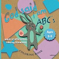 God Said I Am ABCs Ages 2-5 Words of Affirmation Coloring and Learning: A Fun Color and Learn Alphabet Coloring Book for Preschool Children Encouraging Growth to Inspire, Learn, and Create.
