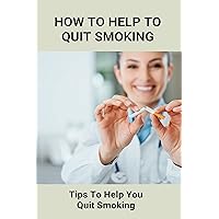 How To Help To Quit Smoking: Tips To Help You Quit Smoking: How Is The Best Way To Quit Smoking