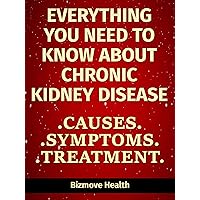 Everything you need to know about Chronic Kidney Disease: Causes, Symptoms, Treatment Everything you need to know about Chronic Kidney Disease: Causes, Symptoms, Treatment Kindle Paperback