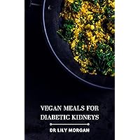 Vegan Meals for Diabetic Kidneys: A comprehensive guide to delicious and nutritious vegan meals that are safe for people with diabetes and kidney disease. Vegan Meals for Diabetic Kidneys: A comprehensive guide to delicious and nutritious vegan meals that are safe for people with diabetes and kidney disease. Kindle Hardcover Paperback