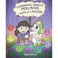 Learning about Feelings with a Unicorn: A Cute and Fun Story to Teach Kids about Emotions and Feelings. (My Unicorn Books)
