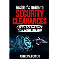 Insider's Guide to Security Clearances: Get the Clearance and Land the Job (Security Clearances and Cleared Defense Contractors)