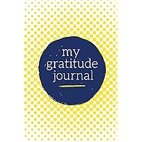My Gratitude Journal: Choosing Gratitude Daily, Sunshine Yellow Dots (Gratitude Gifts) My Gratitude Journal: Choosing Gratitude Daily, Sunshine Yellow Dots (Gratitude Gifts) Paperback