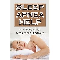 Sleep Apnea Help: How To Deal With Sleep Apnea Effectively
