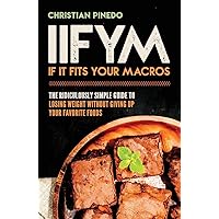 IIFYM: If It Fits Your Macros: The Ridiculously Simple Guide To Losing Weight Without Giving Up Your Favorite Foods IIFYM: If It Fits Your Macros: The Ridiculously Simple Guide To Losing Weight Without Giving Up Your Favorite Foods Paperback Audible Audiobook Kindle
