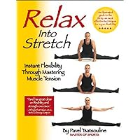 Relax into Stretch: Instant Flexibility Through Mastering Muscle Tension Relax into Stretch: Instant Flexibility Through Mastering Muscle Tension Paperback