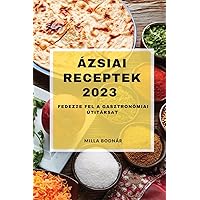 Ázsiai receptek 2023: Fedezze fel a gasztronómiai útitársat (Hungarian Edition)