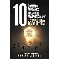 10 Common Mistakes Financial Advisors Make & Simple Ideas to Avoid Them: How to Create Happy Loyal Clients 10 Common Mistakes Financial Advisors Make & Simple Ideas to Avoid Them: How to Create Happy Loyal Clients Paperback Kindle