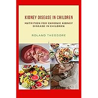 Kidney Disease in Children: Nutrition for Chronic Kidney Disease in Children Kidney Disease in Children: Nutrition for Chronic Kidney Disease in Children Kindle
