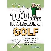 100 FATTI INCREDIBILI SUL GOLF: Storie Curiosita' sul Golf che devi Assolutamente Conoscere (FATTI STORIE E CURIOSITÀ INCREDIBILI) (Italian Edition) 100 FATTI INCREDIBILI SUL GOLF: Storie Curiosita' sul Golf che devi Assolutamente Conoscere (FATTI STORIE E CURIOSITÀ INCREDIBILI) (Italian Edition) Kindle Paperback