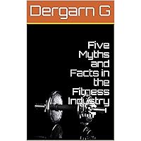 Five Myths and Facts in the Fitness Industry Five Myths and Facts in the Fitness Industry Kindle