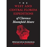 The West and Central Florida Expeditions of Clarence Bloomfield Moore (Classics in Southeastern Archaeology) The West and Central Florida Expeditions of Clarence Bloomfield Moore (Classics in Southeastern Archaeology) Paperback Kindle