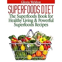 Superfoods Diet: The Superfoods Book for Healthy Living & Powerful Superfoods Recipes Superfoods Diet: The Superfoods Book for Healthy Living & Powerful Superfoods Recipes Kindle Paperback