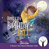 Brielle’s Birthday Ball: A Dance-It-Out Creative Movement Story for Young Movers (Dance-It-Out! Creative Movement Stories for Young Movers) Brielle’s Birthday Ball: A Dance-It-Out Creative Movement Story for Young Movers (Dance-It-Out! Creative Movement Stories for Young Movers) Paperback Kindle Hardcover