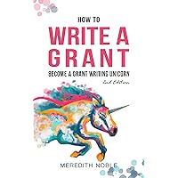 How to Write a Grant: Become a Grant Writing Unicorn 2nd Edition How to Write a Grant: Become a Grant Writing Unicorn 2nd Edition Kindle Hardcover Paperback