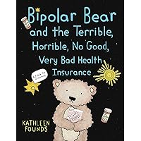 Bipolar Bear and the Terrible, Horrible, No Good, Very Bad Health Insurance: A Fable for Grownups Bipolar Bear and the Terrible, Horrible, No Good, Very Bad Health Insurance: A Fable for Grownups Paperback