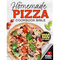 The Homemade Pizza Cookbook Bible: Step-by-Step Guide to Make a Perfect Pizza with 1000 Days of Authentic Recipes: From Italian Tradition to Irresistible American Style Classics + VIDEO Tutorial