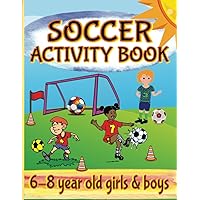 Soccer Activity Book For 6-8 Year Old Girls & Boys: Fun Word Searches and Scrambles, Mazes, Picture Puzzles, Sudoku, Games, Coloring Pages & More (Sports Activity Books For Girls And Boys) Soccer Activity Book For 6-8 Year Old Girls & Boys: Fun Word Searches and Scrambles, Mazes, Picture Puzzles, Sudoku, Games, Coloring Pages & More (Sports Activity Books For Girls And Boys) Paperback