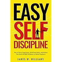 Easy Self-Discipline: How to Resist Temptations, Build Good Habits, and Achieve Your Goals WITHOUT Will Power or Mental Toughness (Self-Discipline Mastery Book 2) Easy Self-Discipline: How to Resist Temptations, Build Good Habits, and Achieve Your Goals WITHOUT Will Power or Mental Toughness (Self-Discipline Mastery Book 2) Kindle Paperback Audible Audiobook Hardcover