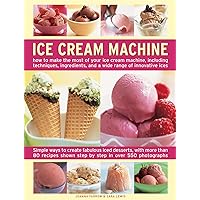 Ice Cream Machine: How to make the most of your ice cream machine, including techniques, ingredients and a wide range of innovative treats Ice Cream Machine: How to make the most of your ice cream machine, including techniques, ingredients and a wide range of innovative treats Hardcover