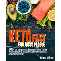 Keto Fast For Busy People: 200+ Easy And Tasty Recipes To Make Quickly at Home. A Perfect Ketogenic Diet Guide For Healthy Eating And Losing Weight Every Day. 28-Day Meal Plan Included