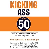 Kicking Ass After 50: The Guide to Optimal Health for Men Fifty and Over Kicking Ass After 50: The Guide to Optimal Health for Men Fifty and Over Audible Audiobook Paperback Kindle