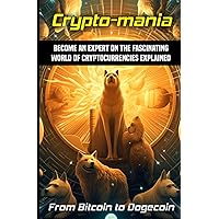Crypto-mania: Become an expert on the Fascinating World of Cryptocurrencies Explained