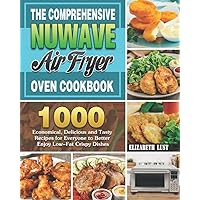 The Comprehensive Nuwave Air Fryer Oven Cookbook: 1000 Economical, Delicious and Tasty Recipes for Everyone to Better Enjoy Low-Fat Crispy Dishes The Comprehensive Nuwave Air Fryer Oven Cookbook: 1000 Economical, Delicious and Tasty Recipes for Everyone to Better Enjoy Low-Fat Crispy Dishes Paperback Kindle