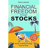 Financial Freedom through Stocks: Swing Trading Strategy Step-by-Step - Investing in just 4 hours per week