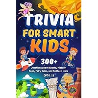 Trivia for Smart Kids: 300+ Questions about Sports, History, Food, Fairy Tales, and So Much More (Vol 1) (Books for Smart Kids) Trivia for Smart Kids: 300+ Questions about Sports, History, Food, Fairy Tales, and So Much More (Vol 1) (Books for Smart Kids) Paperback Kindle Audible Audiobook Hardcover