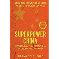 Superpower China – Understanding the Chinese world power from Asia: History, Politics, Education, Economy and Military (Global Superpowers) Superpower China – Understanding the Chinese world power from Asia: History, Politics, Education, Economy and Military (Global Superpowers) Paperback Kindle