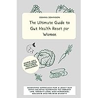 The Ultimate Guide to Gut Health Reset for Women: Scientific Approach for A Leaky Gut with Holistic Nutrition to Vibrant Life, Weight Loss, and Hormonal Balance and Relieve Anxiety The Ultimate Guide to Gut Health Reset for Women: Scientific Approach for A Leaky Gut with Holistic Nutrition to Vibrant Life, Weight Loss, and Hormonal Balance and Relieve Anxiety Kindle Paperback