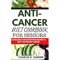 ANTI-CANCER DIET COOKBOOK FOR SENIORS: 20 Delicious and Nutritious Recipes to Help You Prevent Cancer ANTI-CANCER DIET COOKBOOK FOR SENIORS: 20 Delicious and Nutritious Recipes to Help You Prevent Cancer Kindle Paperback