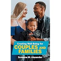 Creating Well-Being for Couples and Families: Increasing Health, Spirituality, and Happiness Creating Well-Being for Couples and Families: Increasing Health, Spirituality, and Happiness Paperback Kindle