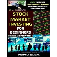 Stock Market Investing For Beginners: Learn The Basics Of Stock Market Investing And Strategies In 5 Days And Learn It Well (Business And Money Series)