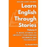 Learn English Through Stories: Volume 4 (Learn English Through Stories: 16 Stories to Improve Your English Grammar and English Vocabulary) Learn English Through Stories: Volume 4 (Learn English Through Stories: 16 Stories to Improve Your English Grammar and English Vocabulary) Kindle Paperback Audible Audiobook